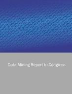 Data Mining Report to Congress di U. S. Department of Homeland Security edito da Createspace