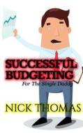 Successful Budgeting for the Single Daddy: How to Budget for Single Dads Looking to Live a Balanced Life di Nick Thomas edito da Createspace