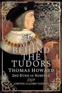 The Man Behind The Tudors di Kirsten Claiden-Yardley edito da Pen & Sword Books Ltd