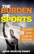 The Burden Of Sports di John Weston Parry edito da Rowman & Littlefield Publishers