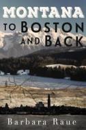 Montana to Boston and Back di Mrs Barbara Raue edito da Createspace Independent Publishing Platform