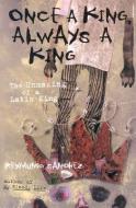 Once a King, Always a King: The Unmaking of a Latin King di Reymundo Sanchez edito da CHICAGO REVIEW PR