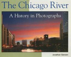 The Chicago River: A History in Pictures di Jonathan Genzen edito da Westcliffe Publishers