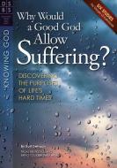 Why Would a Good God Allow Suffering?: Discovering the Purposes of Life's Hard Times di Kurt DeHaan edito da DISCOVERY HOUSE