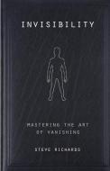 Invisibility: Mastering the Art of Vanishing di Steve Richards edito da WEISER BOOKS