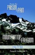 From the Prison of Pain to the Mountaintop of Freedom di Pam Anderson edito da Pleasant Word