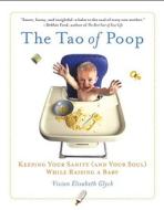 The Tao of Poop: Keeping Your Sanity (and Your Soul) While Raising a Baby di Vivian Elisabeth Glyck edito da Trumpeter