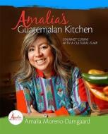 Amalia's Guatemalan Kitchen: Gourmet Cuisine with a Cultural Flair di Amalia Moreno-Damgaard edito da BOOKHOUSE FULFILLMENT