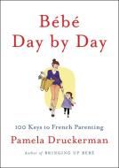 Bebe Day by Day di Pamela Druckerman edito da Penguin LCC US