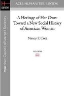 A Heritage of Her Own: Toward a New Social History of American Women di Nancy F. Cott, Elizabeth H. Pleck edito da ACLS HISTORY E BOOK PROJECT