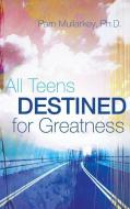 All Teens Destined for Greatness di Pam Mullarkey edito da XULON PR