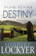Dying, Death & Destiny: A Book of Hope di Herbert Lockyer edito da WHITAKER HOUSE