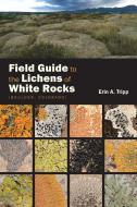 Field Guide to the Lichens of White Rocks di Erin Tripp edito da University Press of Colorado