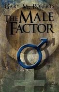 The Male Factor di Gary M Roberts edito da America Star Books