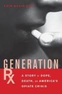Generation Rx: A Story of Dope, Death and America's Opiate Crisis di Erin Marie Daly edito da SOFT SKULL PR