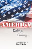 AMERICA Going, Going... di David Bailly edito da Page Publishing Inc