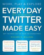Everyday Twitter Made Easy (Updated for 2017-2018) di Richard Williams edito da Flame Tree Publishing