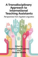 Transdisciplinary Approach to International Teaching Assistants di Stephen Daniel Looney edito da Channel View Publications