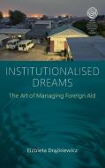 Institutionalised Dreams: The Art of Managing Foreign Aid di Dr& edito da BERGHAHN BOOKS INC