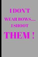 I DONT WEAR BOWS I SHOOT THEM di Naughty Notes edito da INDEPENDENTLY PUBLISHED