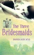 The Three Bridesmaids di Brenda Wild edito da New Generation Publishing
