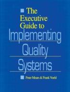 The Executive Guide to Implementing Quality Systems di Peter Mears, Frank Voehl edito da Taylor & Francis Inc