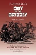 California's Day of the Grizzly: The Exciting, Tragic Story of the Mighty California Grizzly Bear di William B. Secrest edito da CRAVEN STREET BOOKS