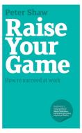 Raise Your Game di Peter Shaw edito da John Wiley & Sons