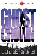 Ghost Crown: THE TRACKS TRILOGY - Book Two di Charlene Keel, J. Gabriel Gates edito da LIGHTNING SOURCE INC