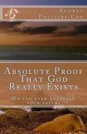 Absolute Proof That God Really Exists: Do You Ever Doubt Your Faith? di Audrey Phillips Cox edito da Createspace Independent Publishing Platform
