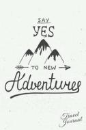 Say Yes to New Adventures: Travel Journal and Planner for 6 Trips with Checklist, Itineraries, Journal Entries, and Sketch and Photo Pages di Heart and Soul Journals edito da Createspace Independent Publishing Platform