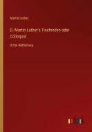 D. Martin Luther's Tischreden oder Colloquia di Martin Luther edito da Outlook Verlag