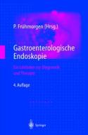 Gastroenterologische Endoskopie: Ein Leitfaden Zur Diagnostik Und Therapie edito da Springer