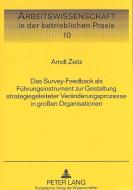 Das Survey-Feedback als Führungsinstrument zur Gestaltung strategiegeleiteter Veränderungsprozesse in großen Organisatio di Arndt Zeitz edito da Lang, Peter GmbH