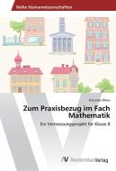 Zum Praxisbezug im Fach Mathematik di Franziska Weiss edito da AV Akademikerverlag