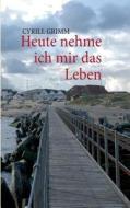 Heute Nehme Ich Mir Das Leben di Cyrill Grimm edito da Books on Demand