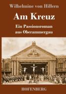 Am Kreuz di Wilhelmine Von Hillern edito da Hofenberg