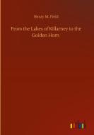 From the Lakes of Killarney to the Golden Horn di Henry M. Field edito da Outlook Verlag