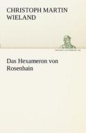 Das Hexameron von Rosenhain di Christoph Martin Wieland edito da TREDITION CLASSICS