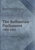 The Balfourian Parliament 1900-1905 di Henry William Lucy edito da Book On Demand Ltd.