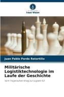 Militärische Logistiktechnologie im Laufe der Geschichte di Juan Pablo Pardo Retortillo edito da Verlag Unser Wissen