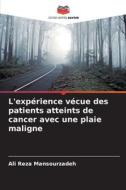 L'expérience vécue des patients atteints de cancer avec une plaie maligne di Ali Reza Mansourzadeh edito da Editions Notre Savoir