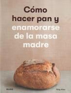 Cómo hacer pan y enamorarse de la masa madre di Roly Allen edito da Naturart
