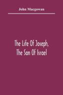 The Life Of Joseph, The Son Of Israel di John Macgowan edito da Alpha Editions