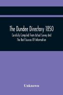 The Dundee Directory 1850, Carefully Compiled From Actual Survey And The Best Sources Of Information di Unknown edito da Alpha Editions