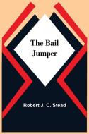 The Bail Jumper di Robert J. C. Stead edito da Alpha Editions