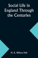 Social Life in England Through the Centuries di H. R. Hall edito da Alpha Edition