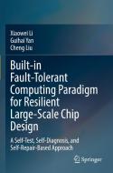 Built-In Fault-Tolerant Computing Paradigm for Resilient Large-Scale Chip Design di Xiaowei Li, Guihai Yan, Cheng Liu edito da Springer Nature Singapore