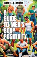 A Guide to Men's Body Positivity di Joshua Jones edito da Blurb