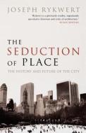 The Seduction of Place di Joseph Rykwert edito da Oxford University Press